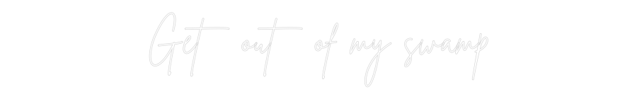 Custom Neon Sign Online Editor Get out of my...