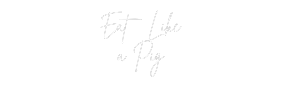 Custom Neon Sign Online Editor Eat Like
a Pig