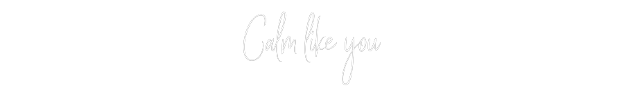 Custom Neon Sign Online Editor Calm like you