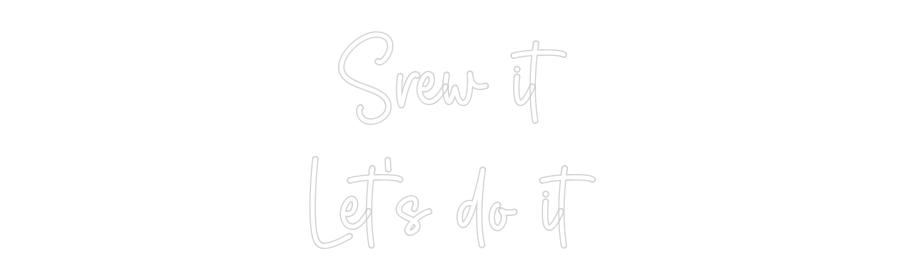 Custom Neon Sign Online Editor Srew it
Let'...