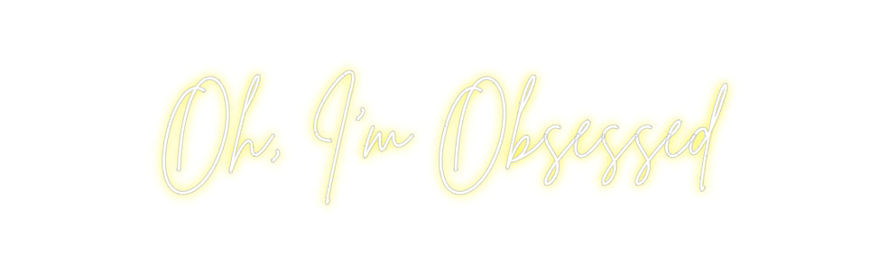 Custom Neon Sign Online Editor Oh, I’m Obses...
