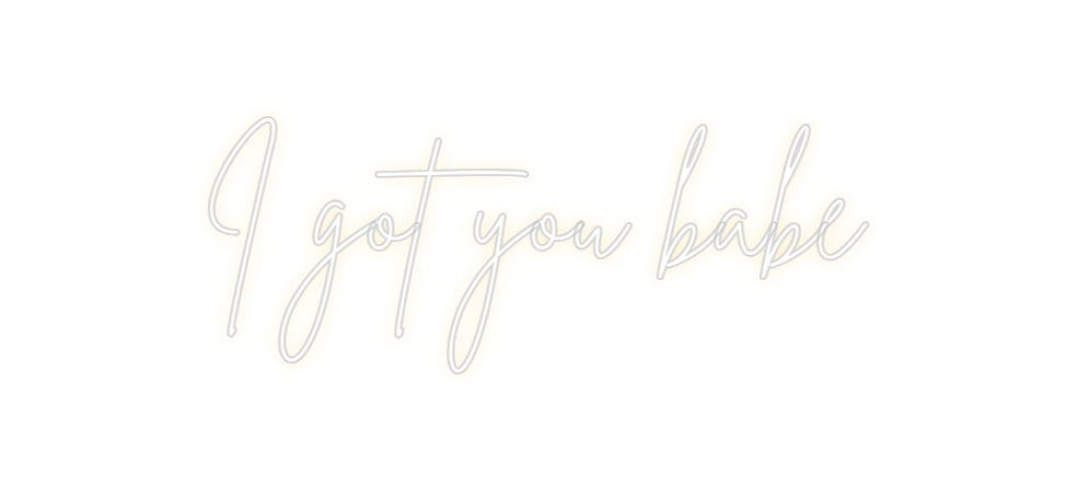 Custom Neon Sign Online Editor I got you babe