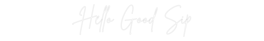 Custom Neon Sign Online Editor Hello Good Sip