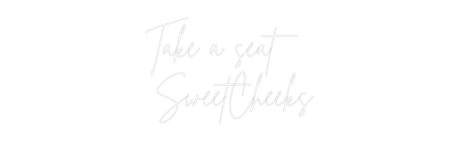 Custom Neon Sign Online Editor Take a seat
...