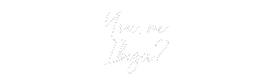 Custom Neon Sign Online Editor You, me
Ibiza?