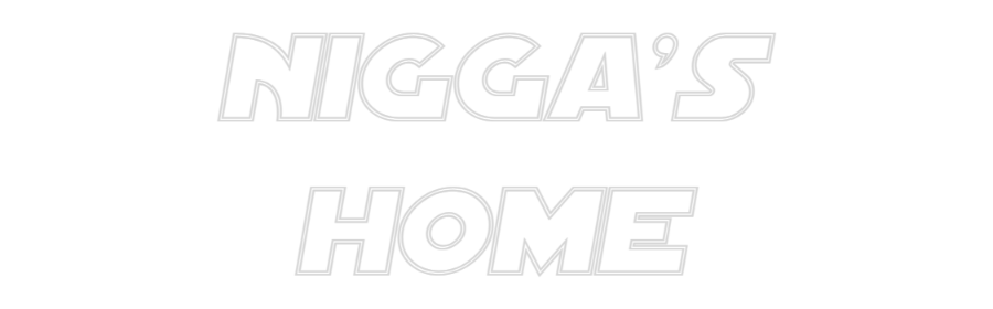 Custom Neon Sign Online Editor NIGGA'S
HOME