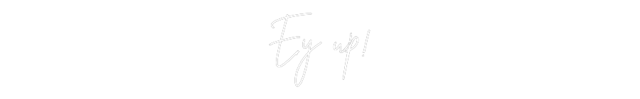 Custom Neon Sign Online Editor Ey up!