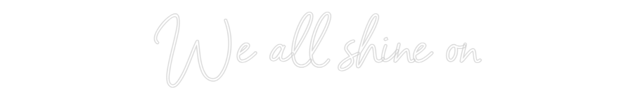 Custom Neon Sign Online Editor We all shine on