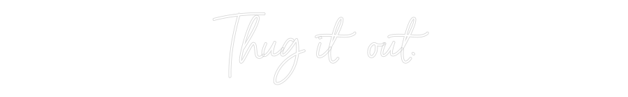 Custom Neon Sign Online Editor Thug it out.