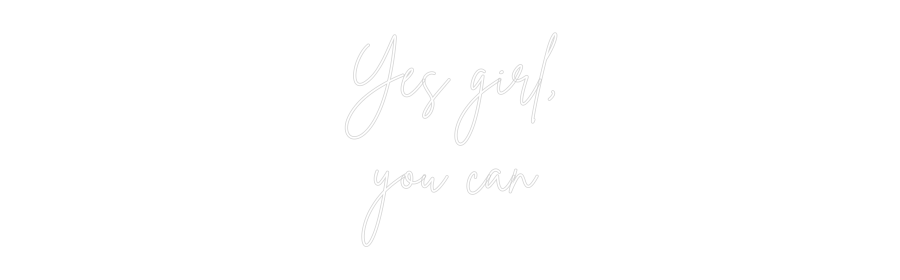 Custom Neon Sign Online Editor Yes girl,
yo...