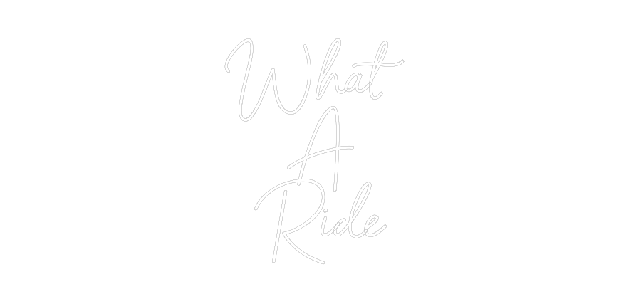 Custom Neon Sign Online Editor What 
A
Ride
