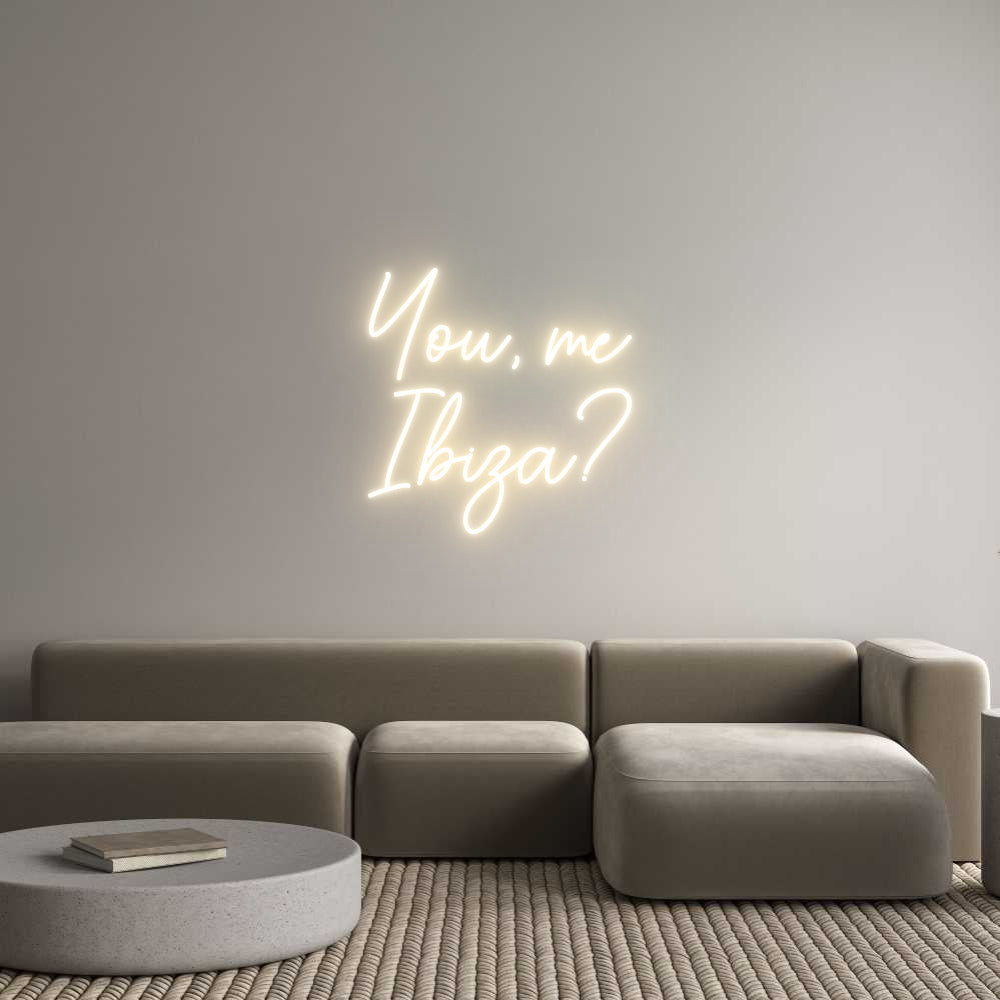 Custom Neon Sign Online Editor You, me
Ibiza?