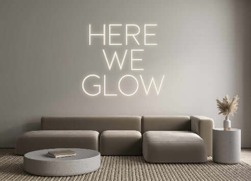 Custom Neon Sign Online Editor HERE
WE
GLOW