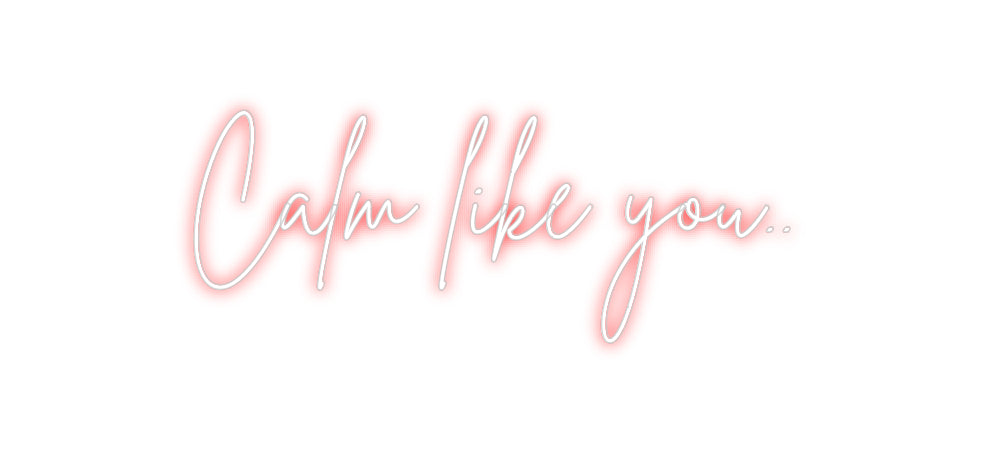 Custom Neon Sign Online Editor Calm like you..