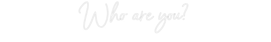 Custom Neon Sign Online Editor Who are you?