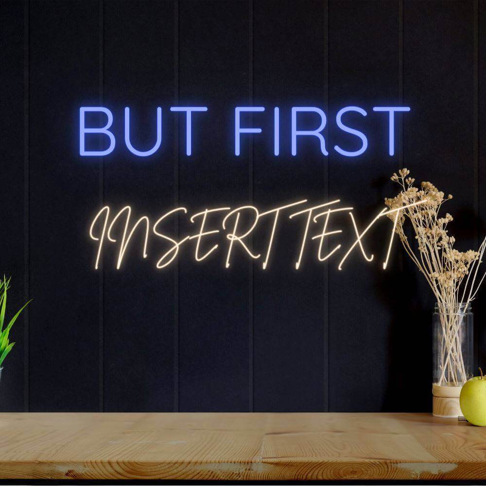 But First Part Custom LED Neon Sign